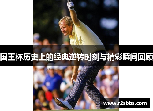 国王杯历史上的经典逆转时刻与精彩瞬间回顾