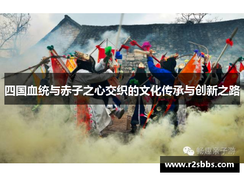 四国血统与赤子之心交织的文化传承与创新之路