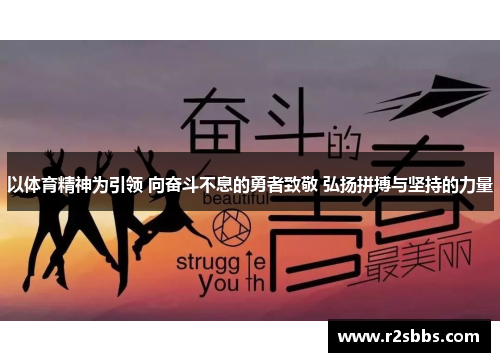 以体育精神为引领 向奋斗不息的勇者致敬 弘扬拼搏与坚持的力量