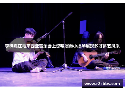 李梓嘉在马来西亚音乐会上惊艳演奏小提琴展现多才多艺风采