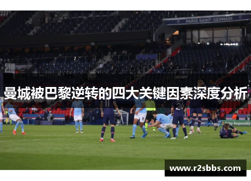 曼城被巴黎逆转的四大关键因素深度分析