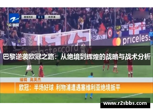 巴黎逆袭欧冠之路：从绝境到辉煌的战略与战术分析