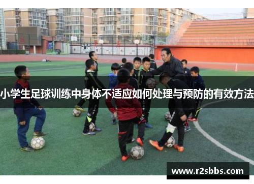 小学生足球训练中身体不适应如何处理与预防的有效方法
