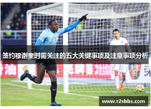 签约穆谢奎时需关注的五大关键事项及注意事项分析