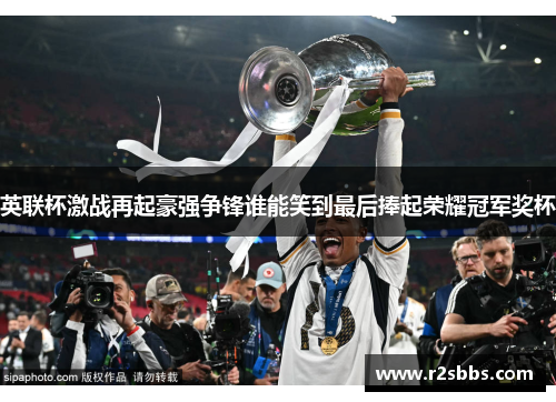 英联杯激战再起豪强争锋谁能笑到最后捧起荣耀冠军奖杯 英联杯激战再起豪强争锋谁能笑到最后捧起荣耀冠军奖杯